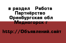  в раздел : Работа » Партнёрство . Оренбургская обл.,Медногорск г.